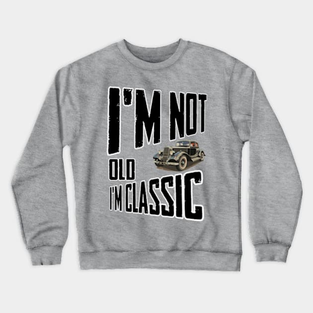 I'm not old I'm classic Crewneck Sweatshirt by TshirtMA